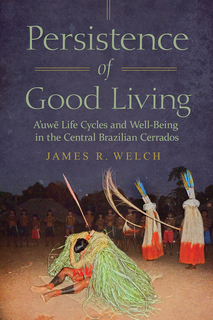 Cover of Persistence of Good Living: A'uwe Life Cycles and Well-Being in the Central Brazilian Cerrados