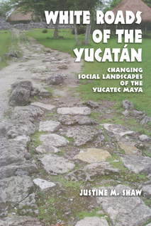 Cover of White Roads of the Yucatan: Changing Social Landscapes of the Yucatec Maya