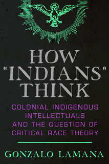 Cover of How “Indians” Think: Colonial Indigenous Intellectuals and the Question of Critical Race Theory