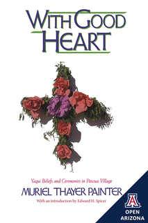 Cover of With Good Heart: Yaqui Beliefs and Ceremonies in Pascua Village