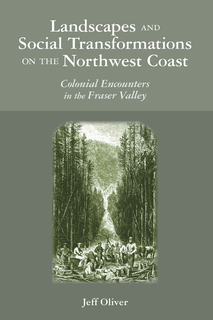 Cover of Landscapes and Social Transformations on the Northwest Coast: Colonial Encounters in the Fraser Valley